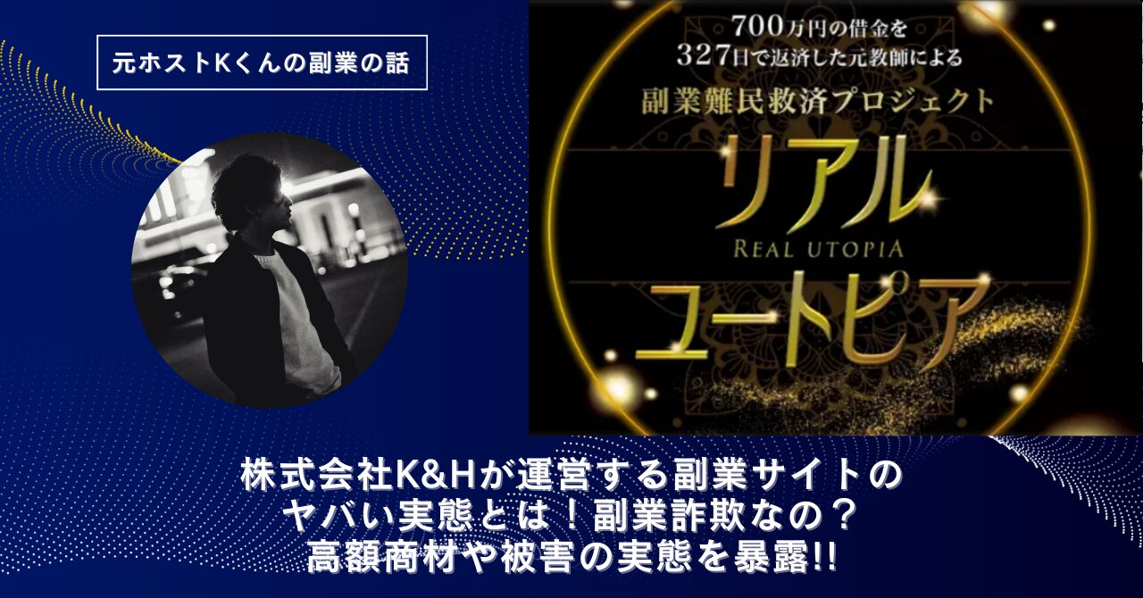 株式会社K&H｜松山翔一が運営する"リアルユートピア"のヤバい実態とは！稼げない？副業詐欺なの？口コミや評判・導線を徹底調査！